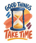 Good Things Take Time Die-Cut Sticker